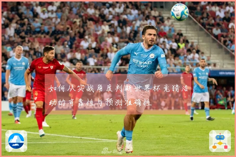 如何从实战角度判断世界杯竞猜活动的可靠性与预测准确性