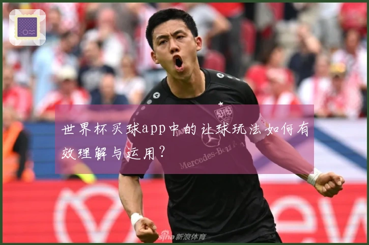 世界杯买球app中的让球玩法如何有效理解与运用？