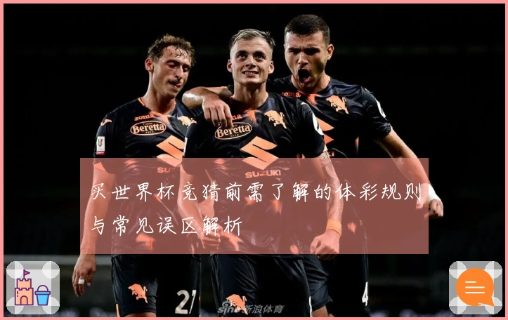 买世界杯竞猜前需了解的体彩规则与常见误区解析