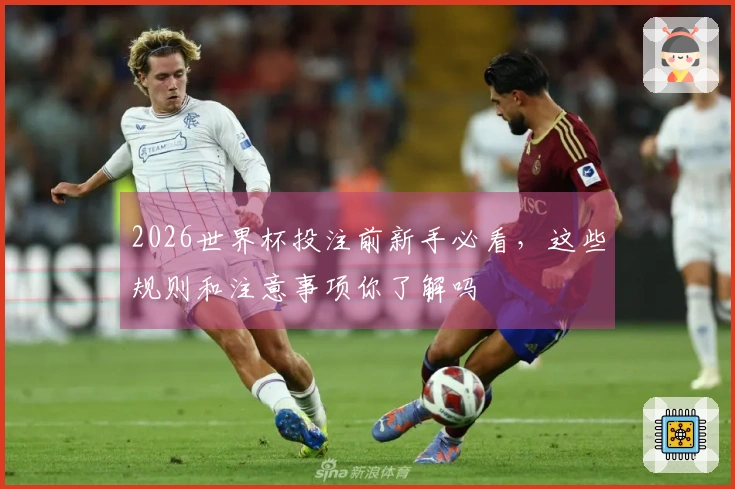 2026世界杯投注前新手必看，这些规则和注意事项你了解吗