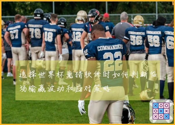 选择世界杯竞猜软件时如何判断临场输赢波动和应对策略